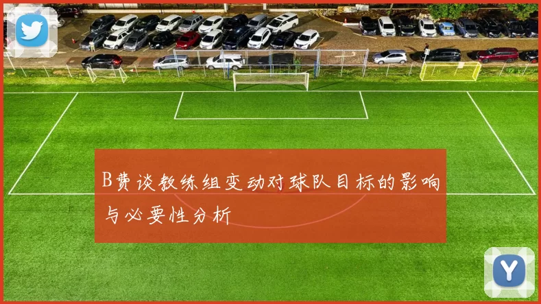B费谈教练组变动对球队目标的影响与必要性分析