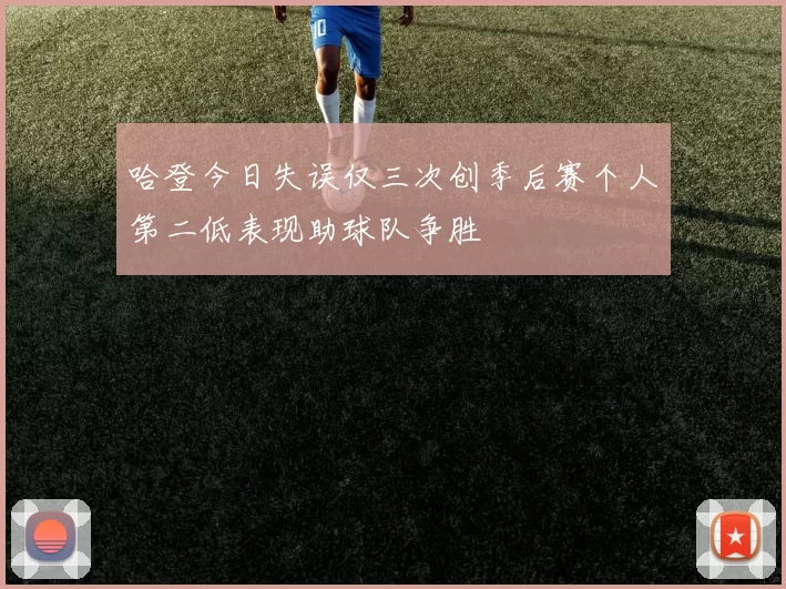 哈登今日失误仅三次创季后赛个人第二低表现助球队争胜